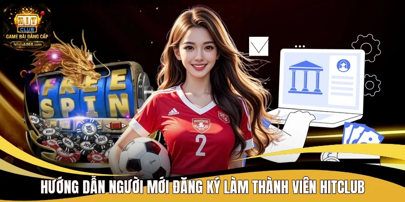 Trang chủ 11 Hướng dẫn người mới đăng ký làm thành viên Hitclub